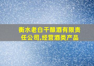 衡水老白干酿酒有限责任公司,经营酒类产品