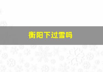 衡阳下过雪吗