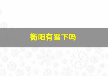 衡阳有雪下吗