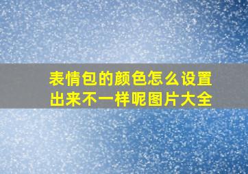 表情包的颜色怎么设置出来不一样呢图片大全