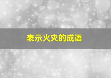 表示火灾的成语