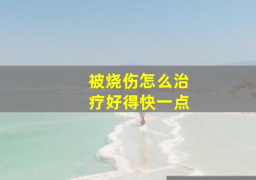 被烧伤怎么治疗好得快一点