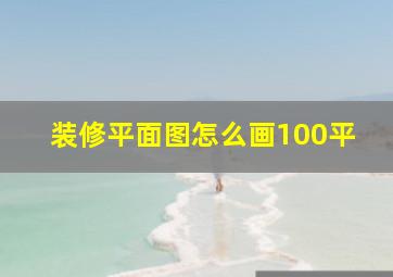 装修平面图怎么画100平