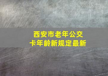 西安市老年公交卡年龄新规定最新