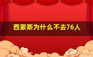 西蒙斯为什么不去76人