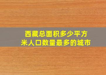 西藏总面积多少平方米人口数量最多的城市