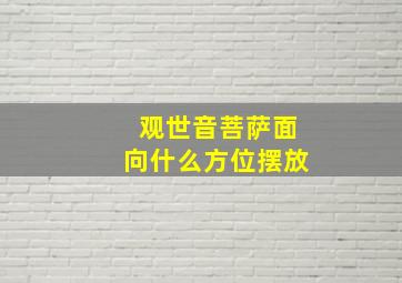 观世音菩萨面向什么方位摆放