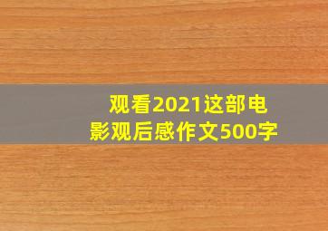 观看2021这部电影观后感作文500字