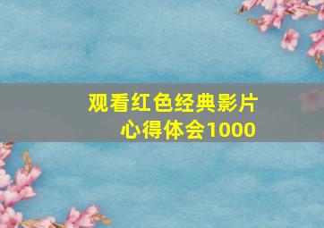 观看红色经典影片心得体会1000