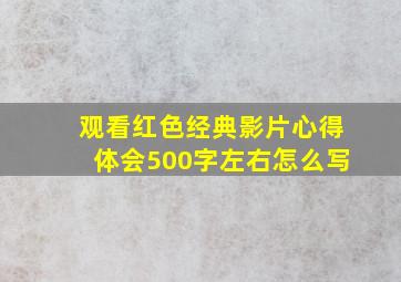 观看红色经典影片心得体会500字左右怎么写