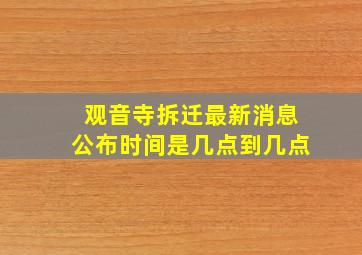 观音寺拆迁最新消息公布时间是几点到几点