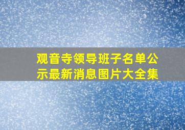 观音寺领导班子名单公示最新消息图片大全集