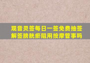 观音灵签每日一签免费抽签解签膀胱瘀阻用按摩管事吗