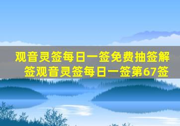 观音灵签每日一签免费抽签解签观音灵签每日一签第67签