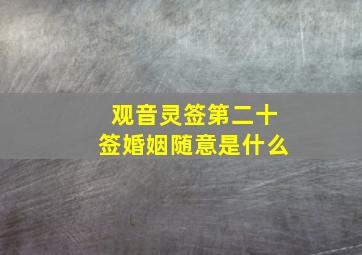 观音灵签第二十签婚姻随意是什么