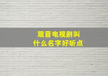 观音电视剧叫什么名字好听点