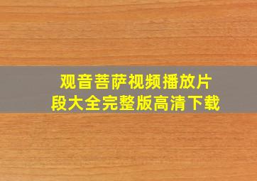 观音菩萨视频播放片段大全完整版高清下载