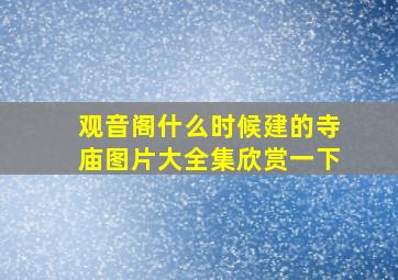 观音阁什么时候建的寺庙图片大全集欣赏一下