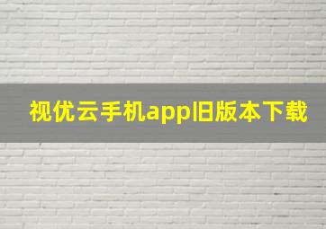 视优云手机app旧版本下载