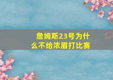 詹姆斯23号为什么不给浓眉打比赛