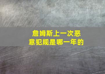 詹姆斯上一次恶意犯规是哪一年的