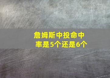 詹姆斯中投命中率是5个还是6个