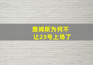 詹姆斯为何不让23号上场了