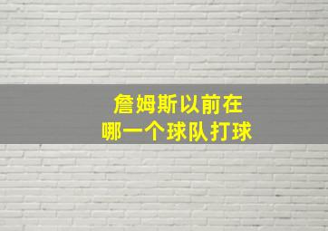 詹姆斯以前在哪一个球队打球