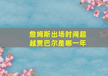 詹姆斯出场时间超越贾巴尔是哪一年