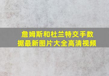 詹姆斯和杜兰特交手数据最新图片大全高清视频