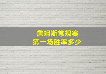 詹姆斯常规赛第一场胜率多少