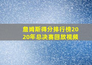 詹姆斯得分排行榜2020年总决赛回放视频