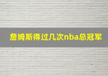 詹姆斯得过几次nba总冠军