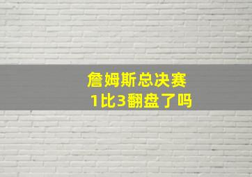 詹姆斯总决赛1比3翻盘了吗