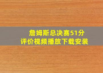 詹姆斯总决赛51分评价视频播放下载安装