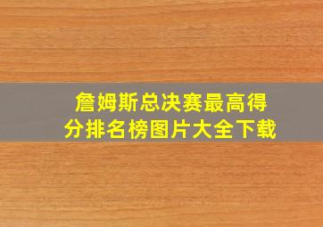 詹姆斯总决赛最高得分排名榜图片大全下载