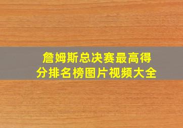 詹姆斯总决赛最高得分排名榜图片视频大全