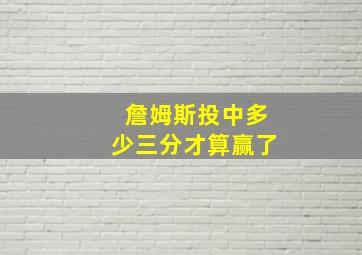 詹姆斯投中多少三分才算赢了