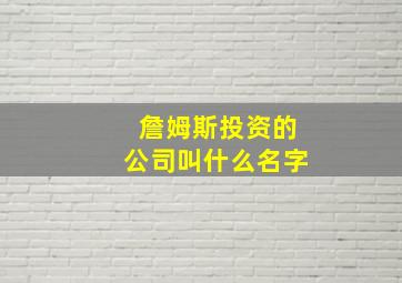 詹姆斯投资的公司叫什么名字