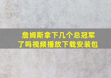 詹姆斯拿下几个总冠军了吗视频播放下载安装包