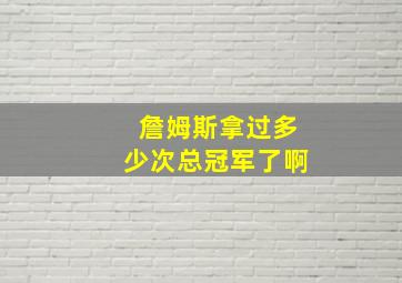 詹姆斯拿过多少次总冠军了啊