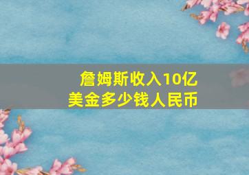 詹姆斯收入10亿美金多少钱人民币