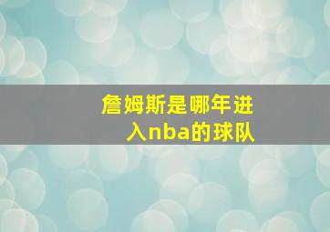 詹姆斯是哪年进入nba的球队