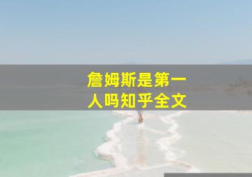 詹姆斯是第一人吗知乎全文