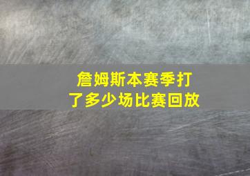 詹姆斯本赛季打了多少场比赛回放