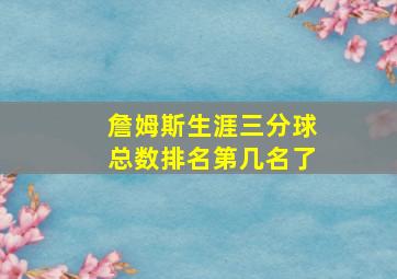 詹姆斯生涯三分球总数排名第几名了