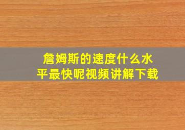 詹姆斯的速度什么水平最快呢视频讲解下载