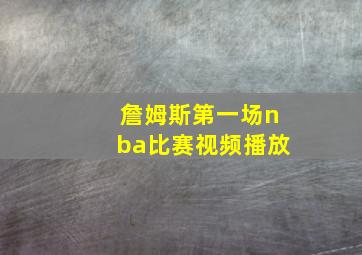 詹姆斯第一场nba比赛视频播放