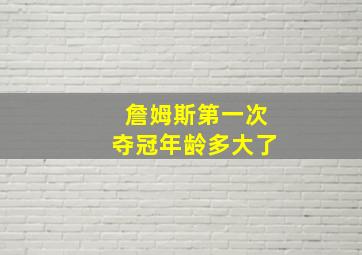 詹姆斯第一次夺冠年龄多大了