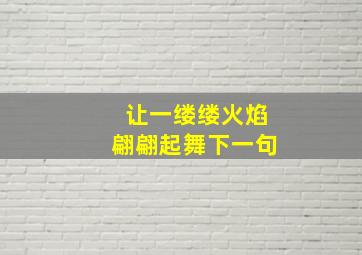 让一缕缕火焰翩翩起舞下一句